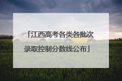 江西高考各类各批次录取控制分数线公布