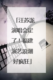 汪苏泷演唱会定了！福建演艺浪潮好疯狂
