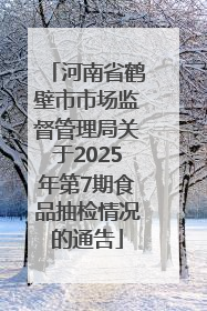 河南省鹤壁市市场监督管理局关于2025年第7期食品抽检情况的通告