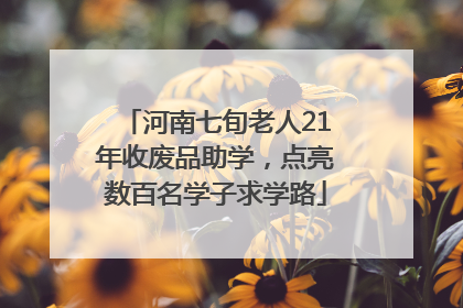 河南七旬老人21年收废品助学，点亮数百名学子求学路