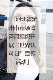 河北省定州市市场监管局组织开展“世界认可日”宣传活动