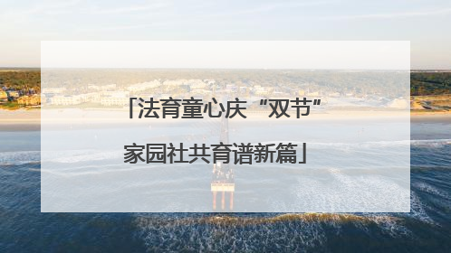 法育童心庆“双节” 家园社共育谱新篇