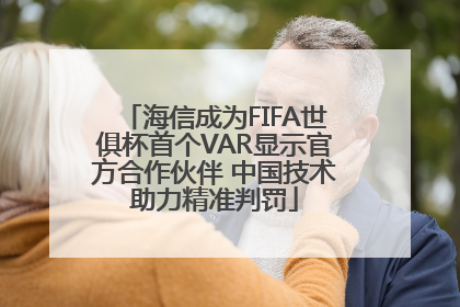 海信成为FIFA世俱杯首个VAR显示官方合作伙伴 中国技术助力精准判罚