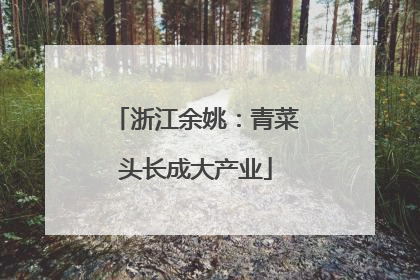 浙江余姚：青菜头长成大产业