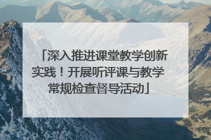 深入推进课堂教学创新实践！开展听评课与教学常规检查督导活动