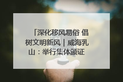 深化移风易俗 倡树文明新风｜威海乳山：举行集体颁证 倡导文明婚俗