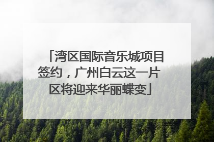 湾区国际音乐城项目签约，广州白云这一片区将迎来华丽蝶变