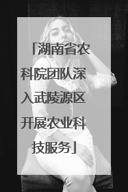 湖南省农科院团队深入武陵源区开展农业科技服务