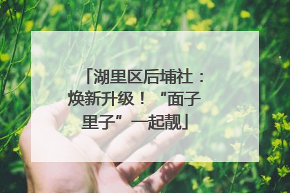 湖里区后埔社：焕新升级！“面子里子”一起靓