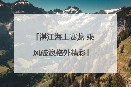 湛江海上赛龙 乘风破浪格外精彩