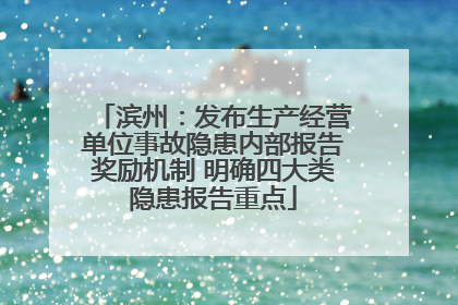 滨州：发布生产经营单位事故隐患内部报告奖励机制 明确四大类隐患报告重点