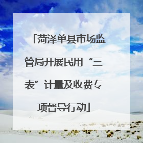 菏泽单县市场监管局开展民用“三表”计量及收费专项督导行动