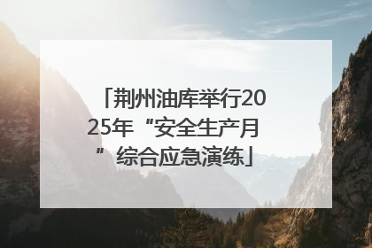 荆州油库举行2025年“安全生产月”综合应急演练