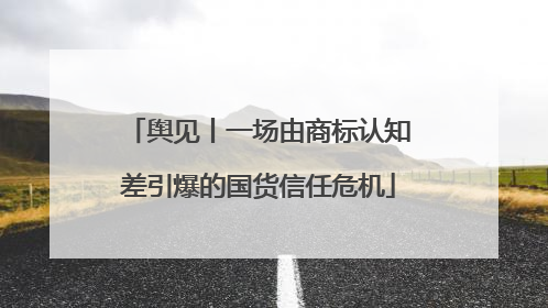 舆见丨一场由商标认知差引爆的国货信任危机