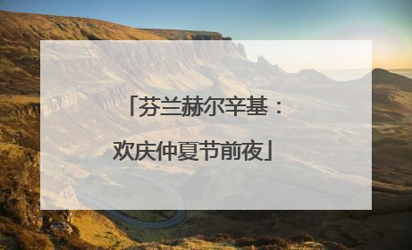 芬兰赫尔辛基：欢庆仲夏节前夜