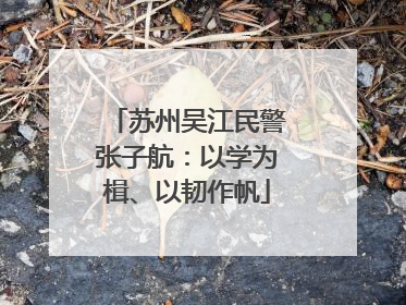 苏州吴江民警张子航：以学为楫、以韧作帆