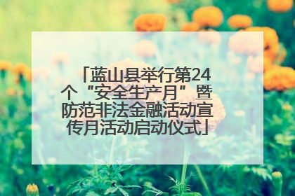 蓝山县举行第24个“安全生产月”暨防范非法金融活动宣传月活动启动仪式