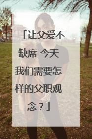 让父爱不缺席 今天我们需要怎样的父职观念？