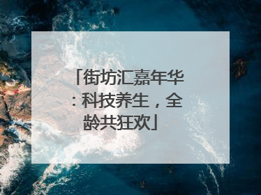 街坊汇嘉年华：科技养生，全龄共狂欢