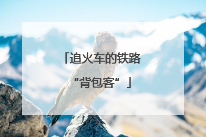 追火车的铁路“背包客”
