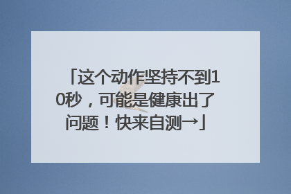这个动作坚持不到10秒，可能是健康出了问题！快来自测→