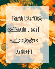 连续七年组织公益献血，累计献血量突破13万毫升