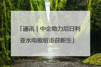 通讯｜中企助力尼日利亚水电枢纽重获新生