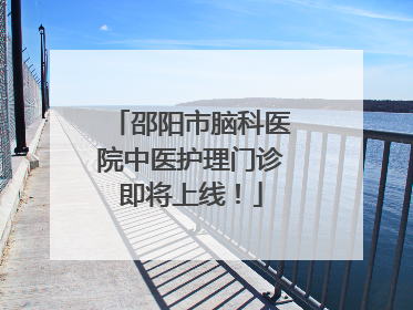 邵阳市脑科医院中医护理门诊即将上线！