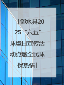 邻水县2025“六五”环境日宣传活动点燃全民环保热情