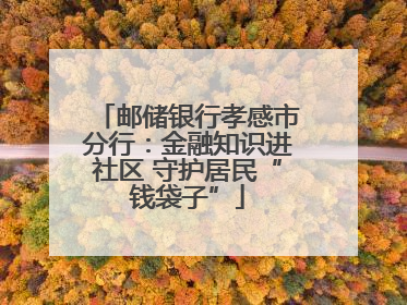 邮储银行孝感市分行：金融知识进社区 守护居民“钱袋子”