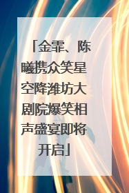 金霏、陈曦携众笑星空降潍坊大剧院爆笑相声盛宴即将开启