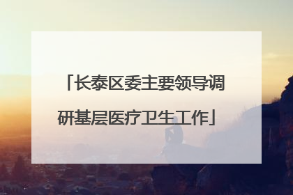 长泰区委主要领导调研基层医疗卫生工作
