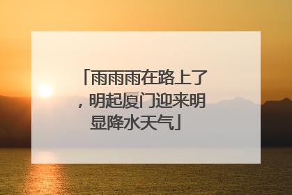 雨雨雨在路上了，明起厦门迎来明显降水天气