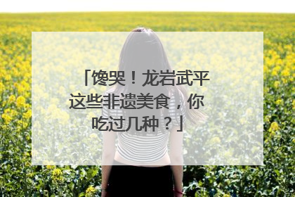 馋哭！龙岩武平这些非遗美食，你吃过几种？