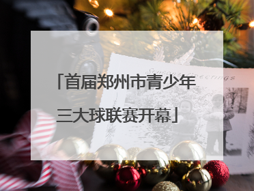 首届郑州市青少年三大球联赛开幕