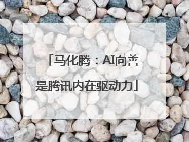 马化腾：AI向善是腾讯内在驱动力