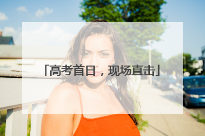 高考首日，现场直击