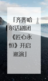 齐齐哈尔话剧团《匠心永恒》开启巡演