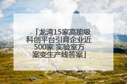龙湾15家高能级科创平台引育企业近500家 实验室方案变生产线答案