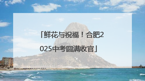 鲜花与祝福！合肥2025中考圆满收官
