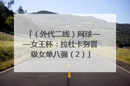 （外代二线）网球——女王杯：拉杜卡努晋级女单八强（2）