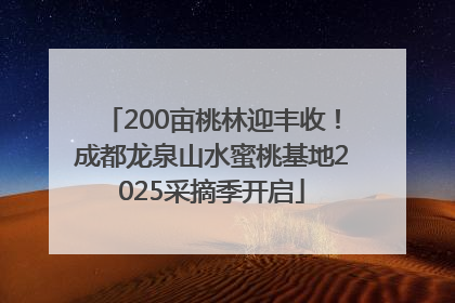 200亩桃林迎丰收！成都龙泉山水蜜桃基地2025采摘季开启
