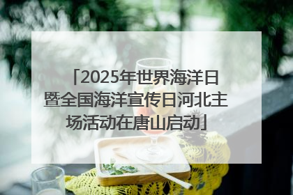 2025年世界海洋日暨全国海洋宣传日河北主场活动在唐山启动