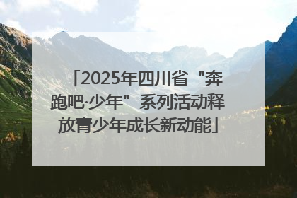 2025年四川省“奔跑吧·少年”系列活动释放青少年成长新动能