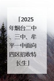 2025年烟台二中、三中、牟平一中面向四区招收特长生