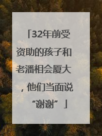32年前受资助的孩子和老潘相会厦大，他们当面说“谢谢”
