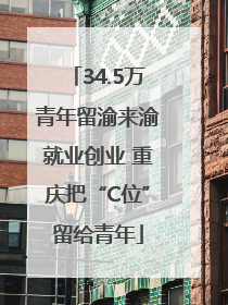 34.5万青年留渝来渝就业创业 重庆把“C位”留给青年