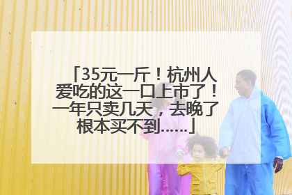 35元一斤！杭州人爱吃的这一口上市了！一年只卖几天，去晚了根本买不到……