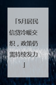 5月居民信贷冷暖交织，政策仍需持续发力