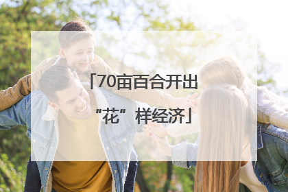 70亩百合开出“花”样经济